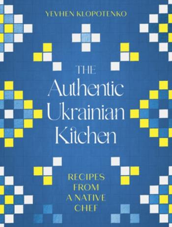 The Authentic Ukrainian Kitchen - Yevhen Klopotenko