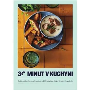 30 minut v kuchyni: Chutně, snadno a bez námahy aneb více než 80 receptů, se kterými si v kuchyni o (978-80-88387-69-5)