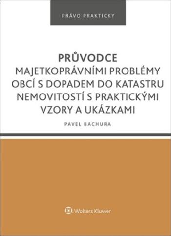 Průvodce majetkoprávními problémy obcí s dopadem do katastru nemovitostí - Pavel Bachura