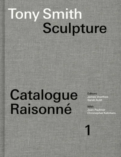 Tony Smith Catalogue Raisonne - James Voorhies, Sarah Auld