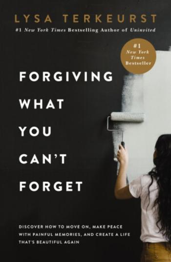 Forgiving What You Can't Forget - Lysa TerKeurst