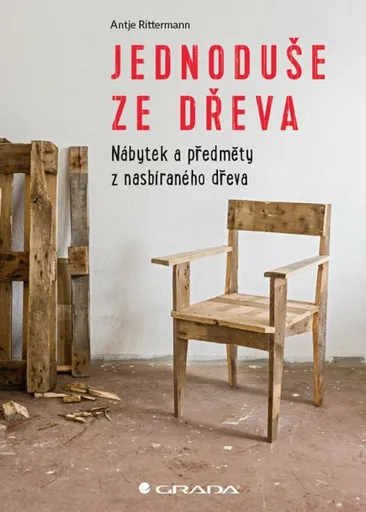 Jednoduše ze dřeva - Nábytek a předměty z nasbíraného dřeva - Antje Rittermann