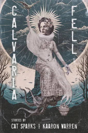 Calvaria Fell - Kaaron Warren, Cat Sparks