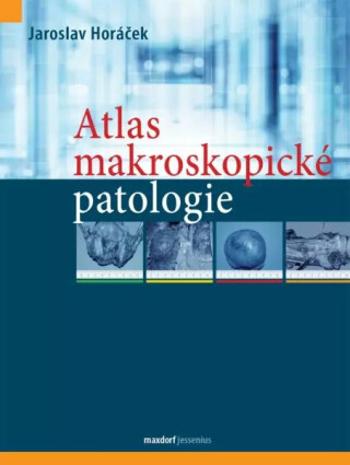 Atlas makroskopické patologie - Jaroslav Horáček