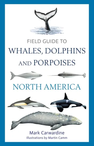 Field Guide to Whales, Dolphins and Porpoises of North America - Mark Carwardine