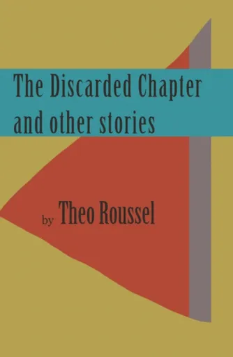 The Discarded Chapter and other stories - Theo Roussel