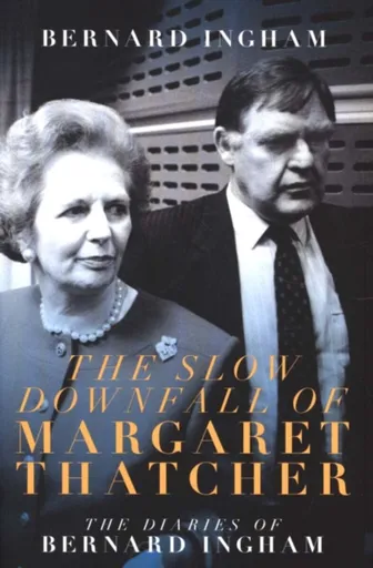 The The Slow Downfall of Margaret Thatcher - Bernard Ingham