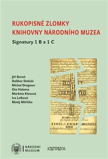 Rukopisné zlomky Knihovny Národního muzea - Signatura 1 B a 1 C - Dalibor Dobiáš, Michal Dragoun, Jiří Beneš, Ota Halama, Markéta Klosová, Iva Lelková