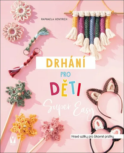 Drhání pro děti Super Easy - Hravé uzlíky pro šikovné prstíky - Raphaela Hentrich