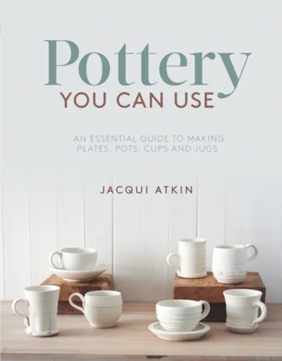 Pottery You Can Use - Jacqui Atkin