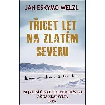 Třicet let na zlatém severu: Největší české dobrodružství až na kraj světa (978-80-7543-991-8)