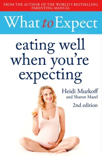 What to Expect: Eating Well When You're Expecting 2nd Edition - Heidi Murkoff