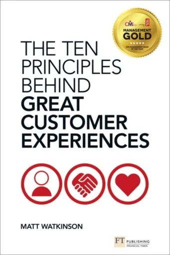 Ten Principles Behind Great Customer Experiences, The - Matt Watkinson