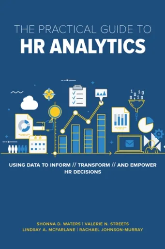 The Practical Guide to HR Analytics - Lindsay McFarlane, Valerie Streets, Shonna D. Waters PhD, Rachael Johnson-Murra