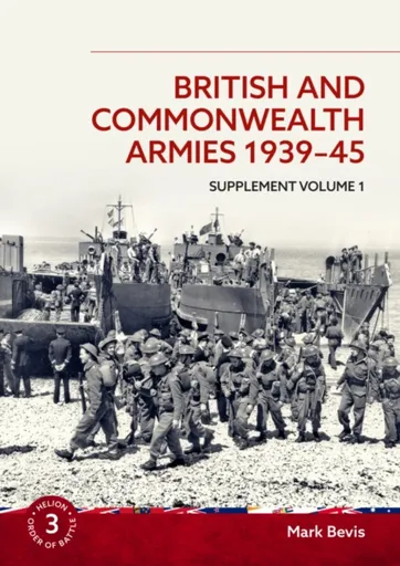 British and Commonwealth Armies 1939-45 Supplement Volume 1 - Mark Bevis