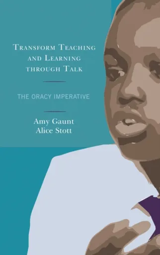 Transform Teaching and Learning through Talk - Alice Stott, Amy Gaunt