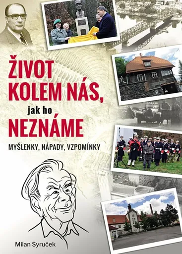 Život kolem nás, jak ho neznáme - Myšlenky, nápady, vzpomínky - Milan Syruček