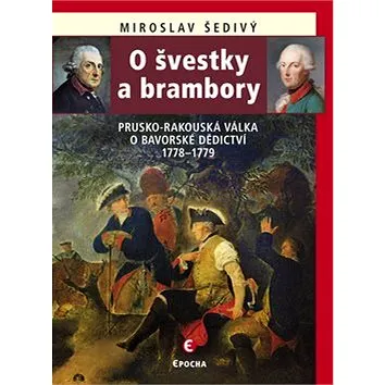 O švestky a brambory: Prusko-rakouská válka o bavorské dědictví 1778–1779 (978-80-7557-101-4)
