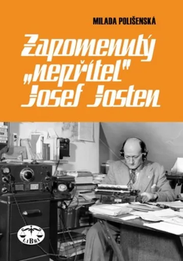 Zapomenutý "nepřítel" Josef Josten - Milada Polišenská