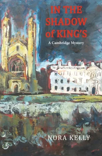 In The Shadow of King's: A Cambridge Mystery - Nora Kelly