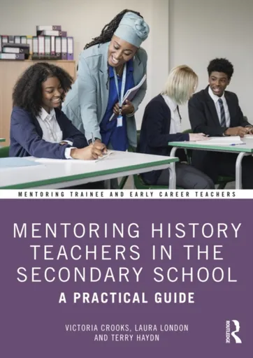 Mentoring History Teachers in the Secondary School - Laura London, Victoria Crooks, Terry Haydn