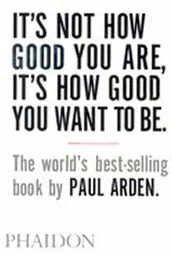 It's Not How Good You Are, It's How Good You Want to Be - Paul Arden