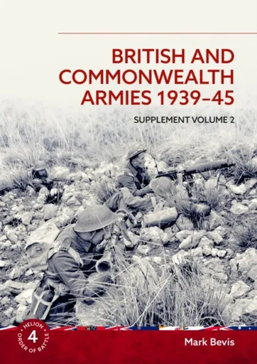 British and Commonwealth Armies 1939-45 Supplement Volume 2 - Mark Bevis