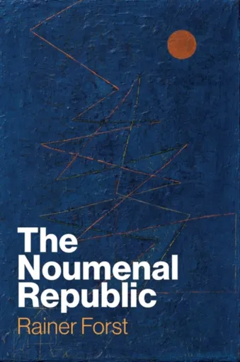 The Noumenal Republic - Rainer  Forst