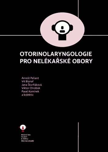Otorinolaryngologie pro nelékařské obory - Jana Škvrňáková, Arnošt Pellant, Vít Blanař