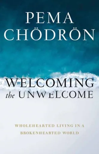 Welcoming the Unwelcome - Čhödrön Pema