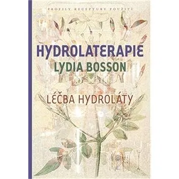 Hydrolaterapie: Léčba hydroláty (978-80-86356-60-0)