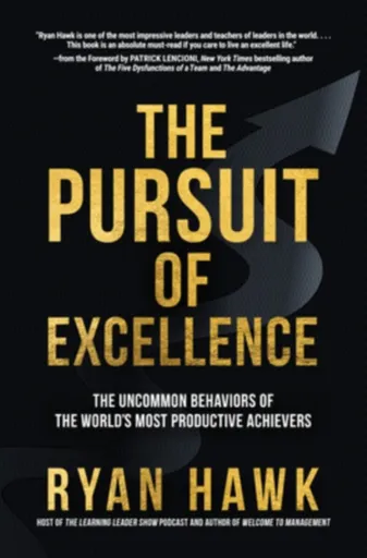 The Pursuit of Excellence: The Uncommon Behaviors of the World's Most Productive Achievers - Patrick Lencioni, Ryan Hawk