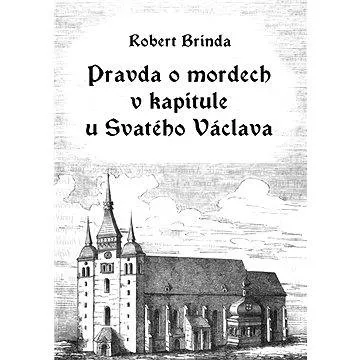 Pravda o mordech v kapitule u Svatého Václava (978-80-751-2511-8)