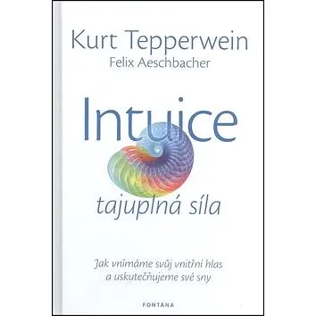 Intuice tajuplná síla: Jak vnímáme svůj vnitřní hlas a uskutečňujeme své sny (978-80-7336-772-5)