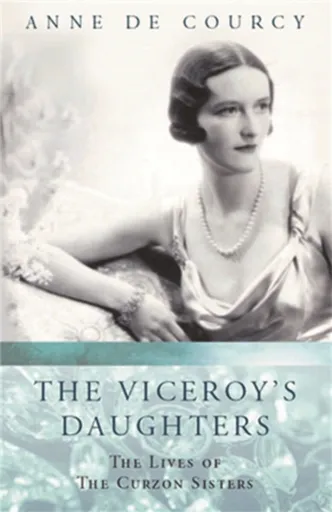 The Viceroy's Daughters - Anne de Courcy
