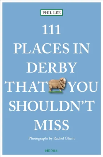 111 Places in Derby That You Must Not Miss - Phil Lee
