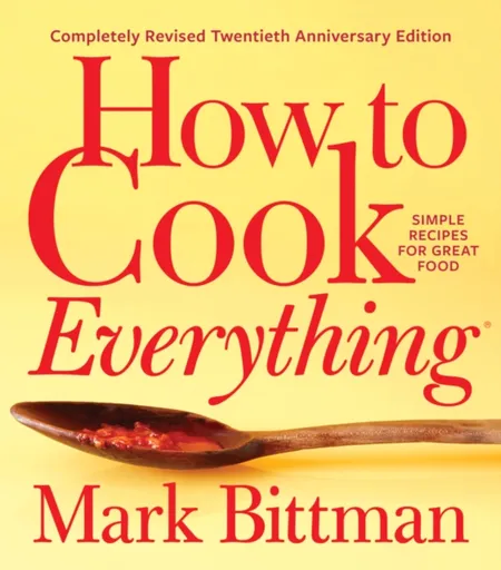 How To Cook Everythingâ€”completely Revised Twentieth Anniversary Edition - Mark Bittman