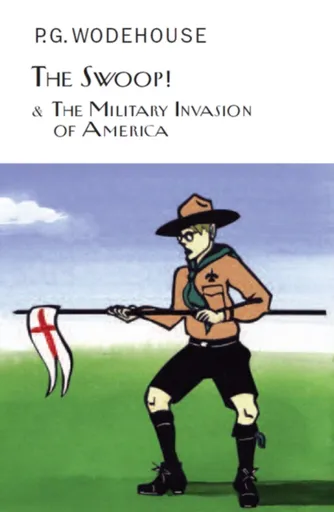 The Swoop! & The Military Invasion of America - Pelham Grenville Wodehouse