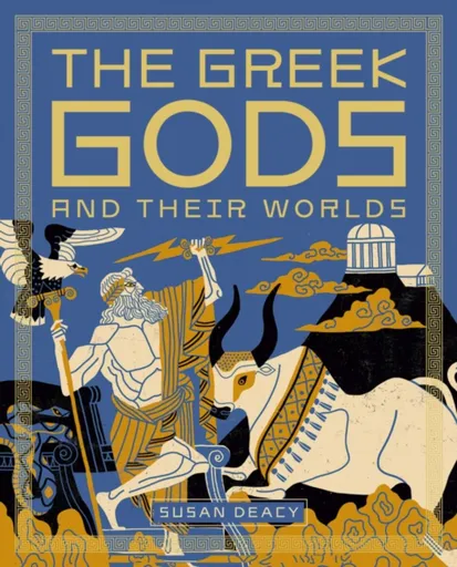 The Greek Gods and Their Worlds - Susan Deacy