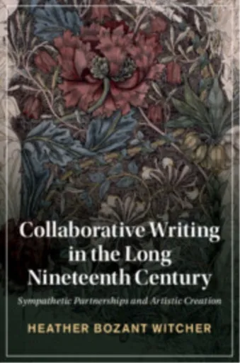 Collaborative Writing in the Long Nineteenth Century - Heather Bozant  Witcher