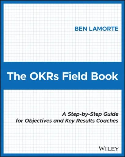 The OKRs Field Book - Ben Lamorte