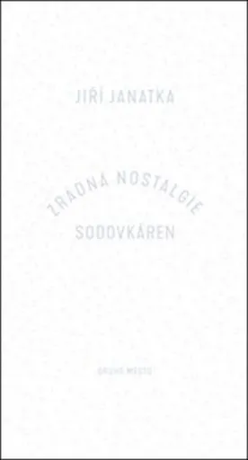 Zrádná nostalgie sodovkáren - Jiří Janatka