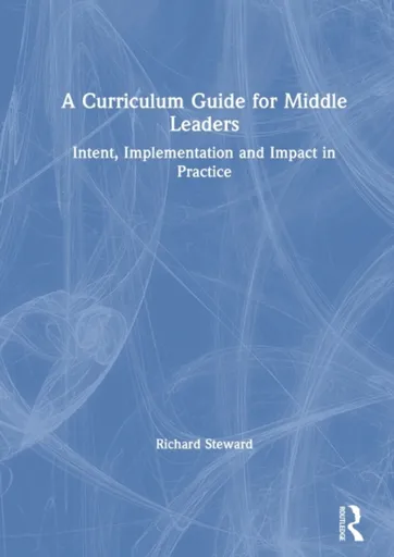 A Curriculum Guide for Middle Leaders - Richard  Steward