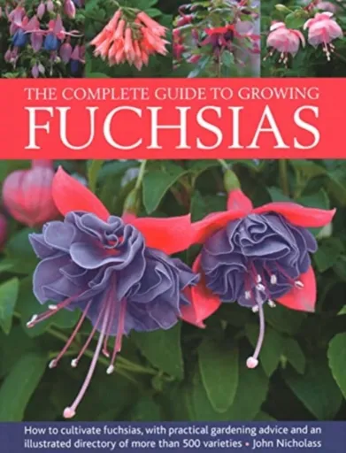 Fuchsias, The Complete Guide to Growing - John Nicholass