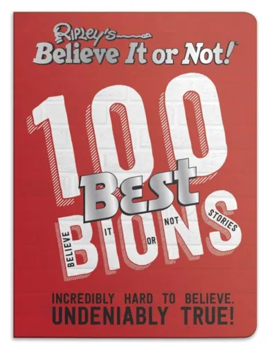 Ripleyâ€™s 100 Best Believe It or Nots - Ripley