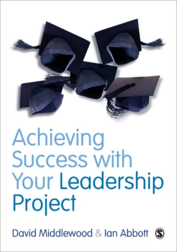Achieving Success with your Leadership Project - David Middlewood, Ian Abbott