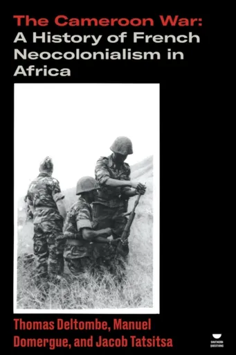 The Cameroon War - Jacob Tatsitsa, Thomas Deltombe, Manuel Domergue
