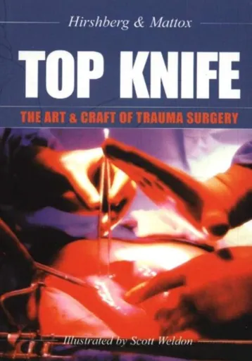 TOP KNIFE: The Art & Craft of Trauma Surgery - Dr Asher Hirshberg, Dr Kenneth  L Mattox