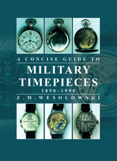 Concise Guide to Military Timepieces - Zygmunt Wesolowski