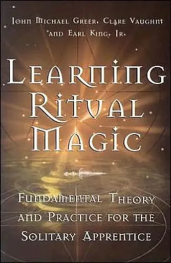 Learning Ritual Magic - Greer John Michael, Clare Vaughn, Earl King Jr.